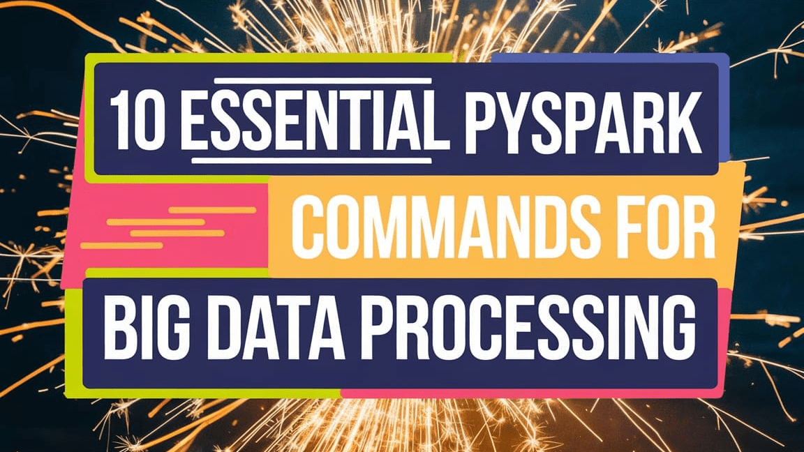 10 Essential PySpark Commands for Big Data Processing