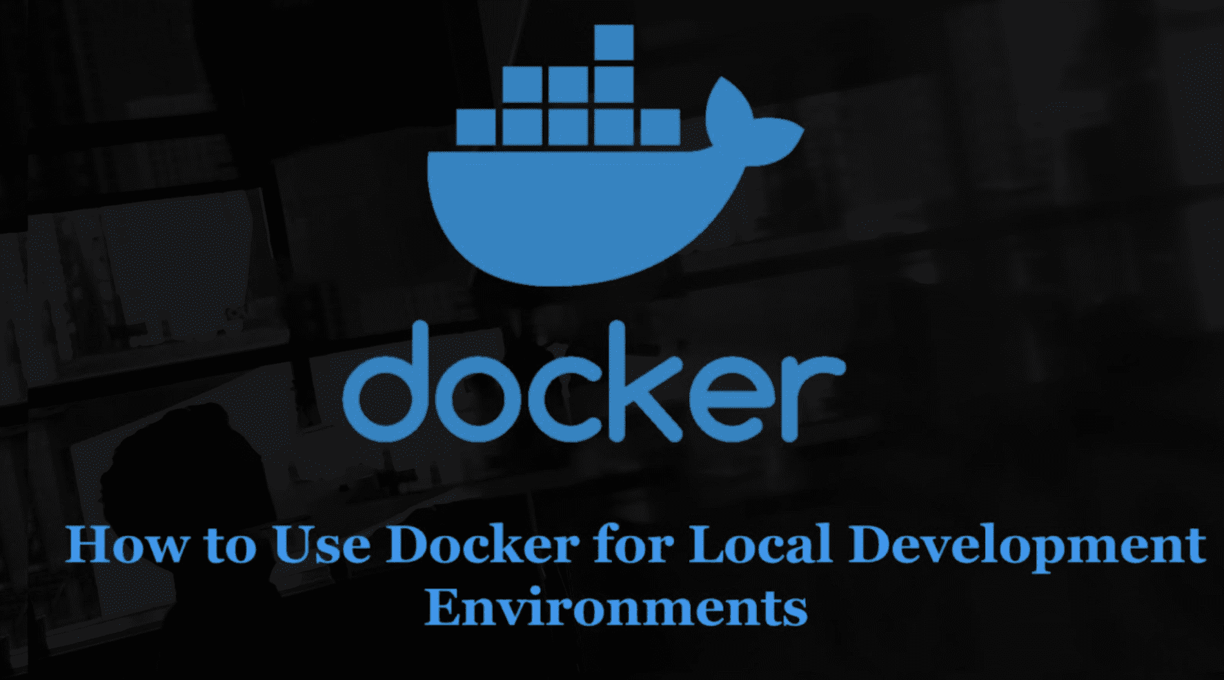 How to Use Docker for Local Development Environments