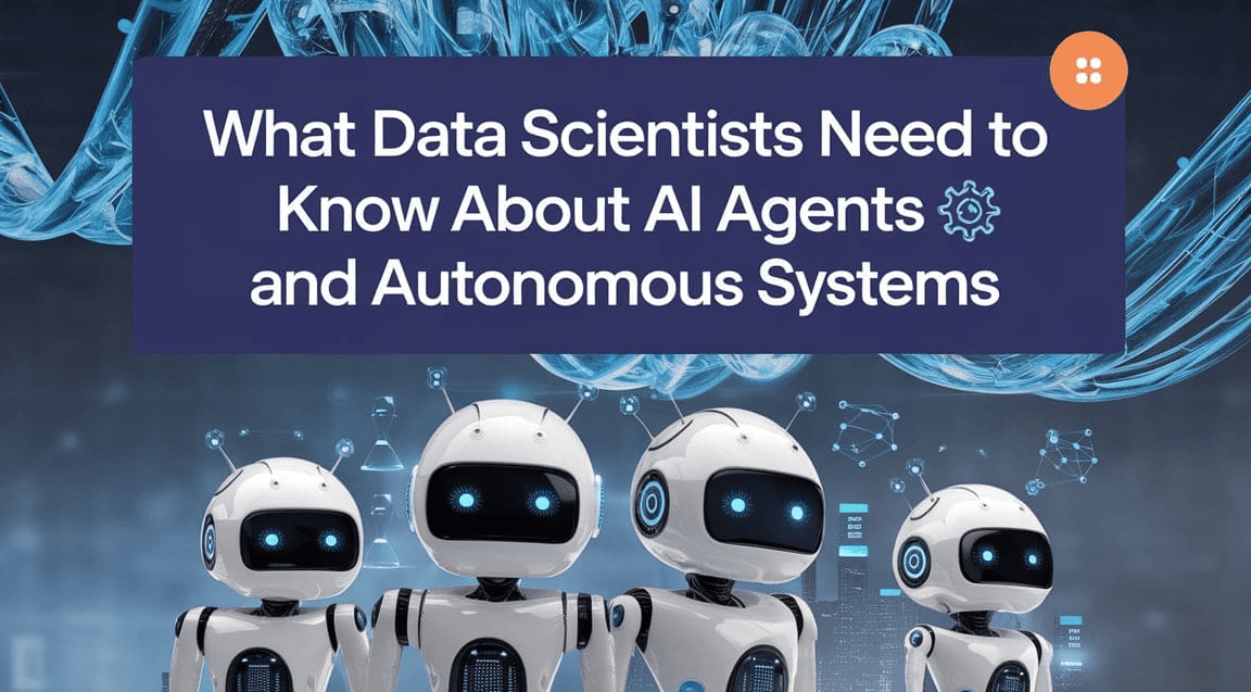 What Data Scientists Need to Know About AI Agents and Autonomous Systems